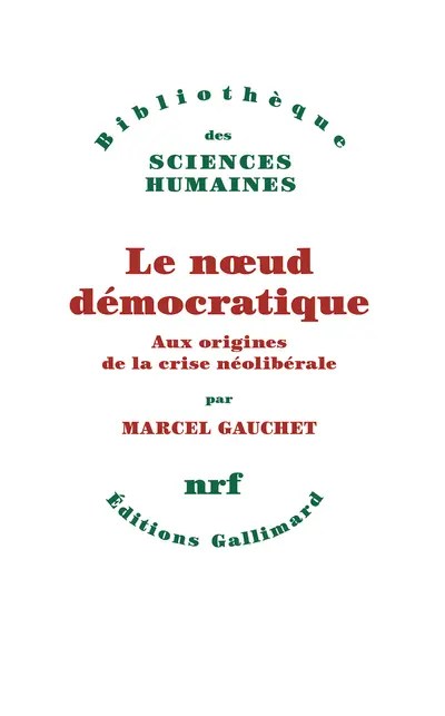 MARCEL GAUCHET – LE NŒUD DÉMOCRATIQUE, Aux origines de la crise néolibérale (Gallimard 2024. 250 pages. 20&nbsp;euros)