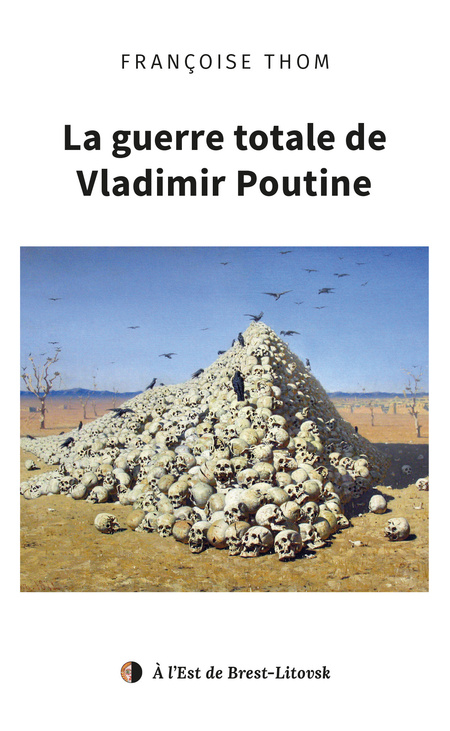 La Guerre totale de Vladimir Poutine - Françoise Thom